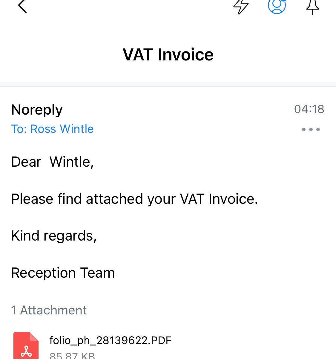 A screen grab of an email. It was sent at 4:18am. The sender’s name is “No reply”. The subject is “VAT Invoice”. It has a PDF attachment. The email reads

Dear Wintle,
Please find attached your VAT Invoice.
Kind regards,
Reception Team