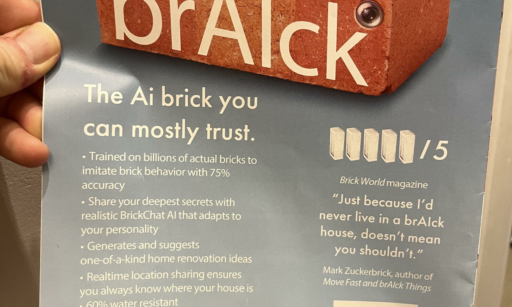 A fake advert for brAIck (that is, brick, with a capital A and I in the middle).

It says it is “The AI brick you can mostly trust” and espouses its many fictional features.