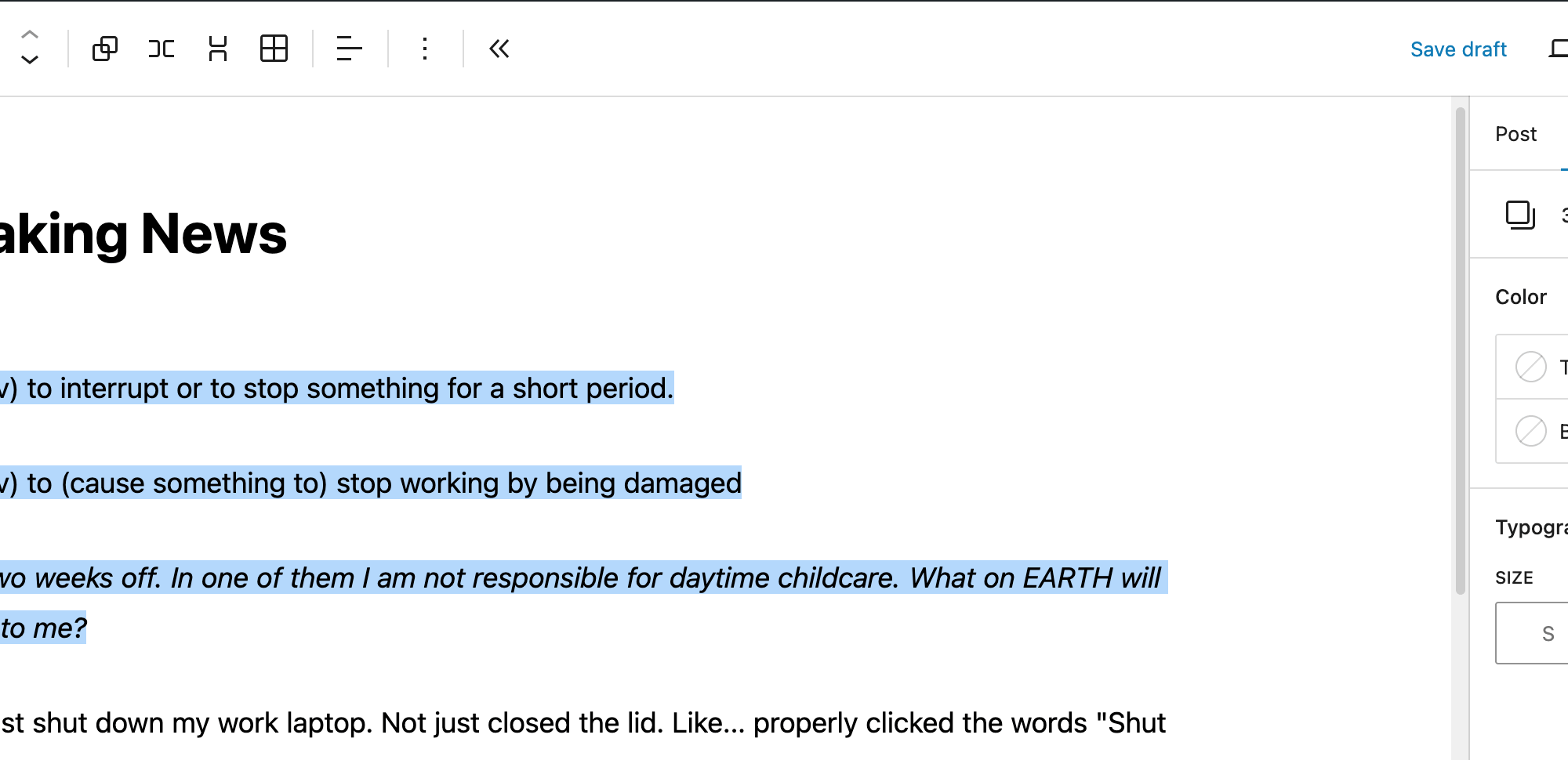 A screenshot of the WordPress editor. I have selected three paragraphs. One is Italic.

At the top are symbols. A plus sign implies adding something. Back and forward arrows imply undo and redo. There are block selection and moving controls that I recognise. Then there’s some… err… some rectangles? And a three-line icon that usually means alignment. Then there’s a three dots menu that will be “more” and a button that collapses the controls.

On the right is a bar with text and background colour options. And a typography box that lets me choose a size. That has a three dot more menu. Hmm. I wonder.