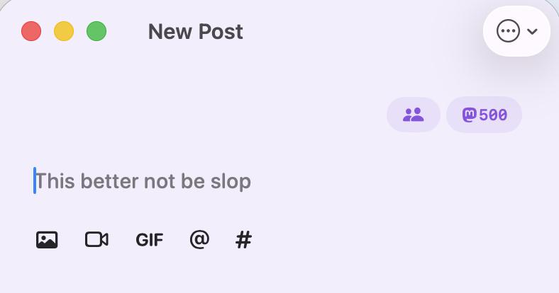 A new post window with the placeholder text “This better not be slop”