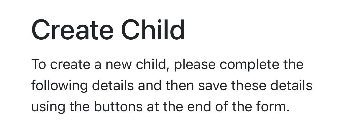 A screengrab of part of a web page. Title is “Create Child”. The rest reads “To create a new child please complete the following details and then save these details using the buttons at the end of the form.”